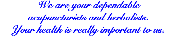 We are your dependable acupuncturists and herbalists.
Your health is really important to us.